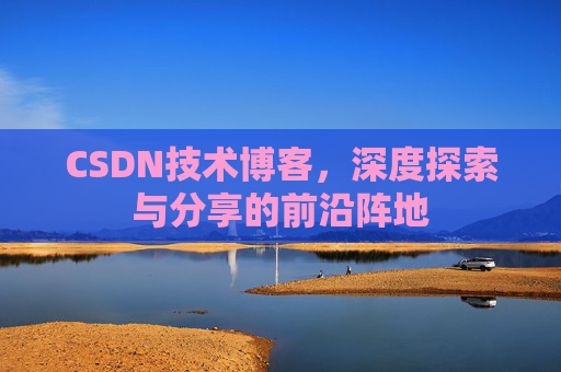 CSDN技术博客,深度探索与分享的前沿阵地